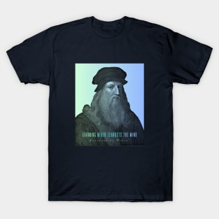 Leonardo da Vinci portrait and  quote: Learning Never Exhausts the Mind T-Shirt